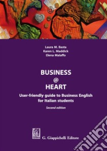 Business@heart. User-friendly guide to business english for italian students libro di Malaffo Elena; Basta Laura; Maddick Karen L.