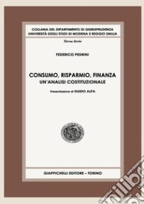 Consumo, risparmio, finanza. Un'analisi costituzionale libro di Pedrini Federico