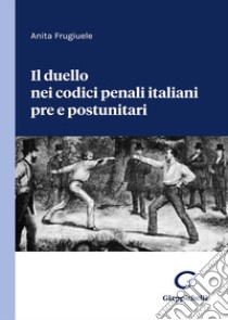 Il duello nei codici penali italiani pre e postunitari libro di Frugiuele Anita