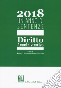 2018. Un anno di sentenze. Diritto amministrativo libro di Bartiromo R. (cur.); Galasso V. (cur.)