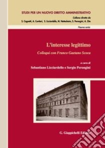 L'interesse legittimo. Colloqui con Franco Gaetano Scoca libro di Licciardello S. (cur.); Perongini S. (cur.)