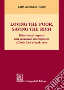 Loving the poor, saving the rich. Behavioural aspects and economic development of Jonh Law's bank runs libro di Parini Sara Veronica