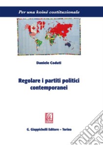 Regolare i partiti politici contemporanei libro di Coduti Daniele