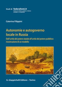 Autonomie e autogoverno locale in Russia. Dall'unità del potere statale all'unità del potere pubblico: ricostruzione di un modello libro di Filippini Caterina