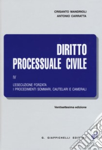 Diritto processuale civile. Vol. 4: L'esecuzione forzata, i procedimenti sommari, cautelari e camerali libro di Mandrioli Crisanto; Carratta Antonio