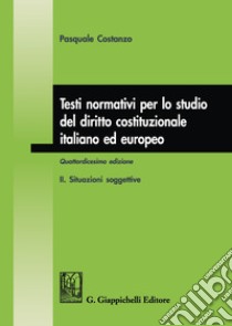 Testi normativi per lo studio del diritto costituzionale italiano ed europeo. Vol. 2: Situazioni soggettive libro di Costanzo Pasquale