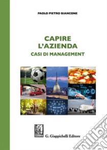 Capire l'azienda. Casi di management libro di Biancone Paolo Pietro