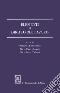 Elementi di diritto del lavoro libro di Chiaromonte W. (cur.); Monaco M. P. (cur.); Vallauri M. L. (cur.)