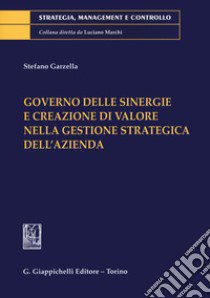 Governo delle sinergie e creazione di valore nella gestione strategica dell'azienda libro di Garzella Stefano