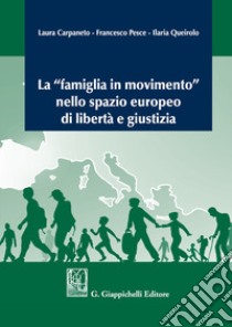 La «famiglia in movimento» nello spazio europeo di libertà e giustizia libro di Carpaneto Laura; Pesce Francesco; Queirolo Ilaria