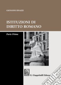 Istituzioni di diritto romano. Parte prima libro di Finazzi Giovanni