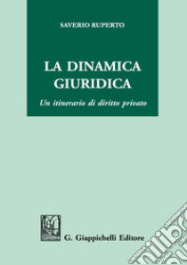 La dinamica giuridica. Un itinerario di diritto privato libro di Ruperto Saverio