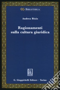 Ragionamenti sulla cultura giuridica libro di Bixio Andrea