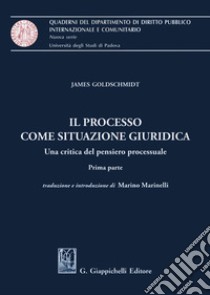 Il processo come situazione giuridica. Una critica del pensiero processuale. Prima parte libro di Goldschmidt James