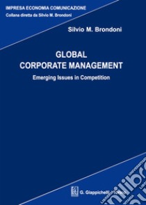 Global corporate management. Emerging issues in competition libro di Brondoni Silvio M.