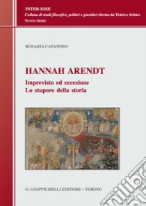 Hannah Arendt. Imprevisto ed eccezione. Lo stupore della storia libro di Catanoso Rosaria