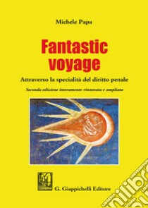 Fantastic voyage. Attraverso la specialità del diritto penale. Ediz. ampliata libro di Papa Michele