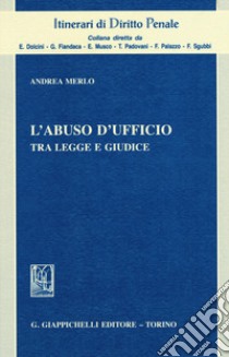 L'abuso d'ufficio. Tra legge e giudice libro di Merlo Andrea