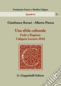 Una sfida culturale. Fede e ragione. Caligara Lecture 2018 libro di Piazza Alberto; Ravasi Gianfranco