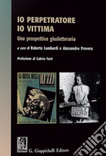 Io perpetratore io vittima. Una prospettiva giusletteraria libro di Lombardi R. (cur.); Provera A. (cur.)