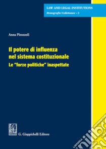 Il potere di influenza nel sistema costituzionale. Le «forze politiche» inaspettate libro di Pirozzoli Anna