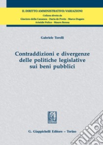 Contraddizioni e divergenze delle politiche legislative sui beni pubblici libro di Torelli Gabriele