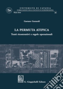 La permuta atipica. Tratti ricostruttivi e regole operazionali libro di Guzzardi Gaetano