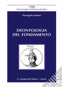 Deontologia del fondamento libro di Sequeri Pierangelo