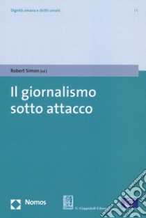 Il giornalismo sotto attacco libro di Simon R. (cur.)