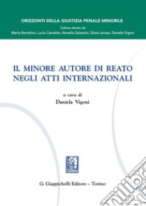 Il minore autore di reato negli atti internazionali libro di Vigoni D. (cur.)