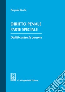 Diritto penale. Parte speciale. Delitti contro la persona libro di Rivello Pierpaolo