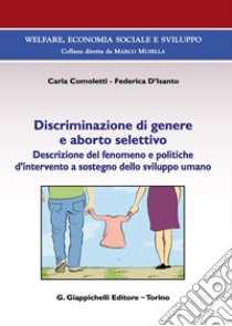 Discriminazione di genere e aborto selettivo. Descrizione del fenomeno e politiche d'intervento a sostegno dello sviluppo umano libro di Comoletti Carla; D'Isanto Federica