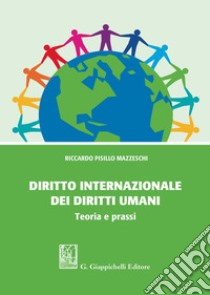 Diritto internazionale dei diritti umani. Teoria e prassi libro di Pisillo Mazzeschi Riccardo