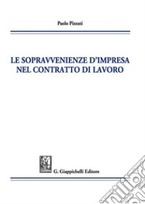 Le sopravvenienze d'impresa nel contratto di lavoro libro di Pizzuti Paolo