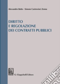 Diritto e regolazione dei contratti pubblici libro di Botto Alessandro; Castrovinci Zenna Simone