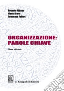 Organizzazione: parole chiave libro di Albano Roberto; Curzi Ylenia; Fabbri Tommaso