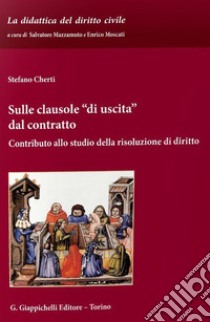 Sulle clausole «di uscita» dal contratto. Contributo allo studio della risoluzione di diritto libro di Cherti Stefano