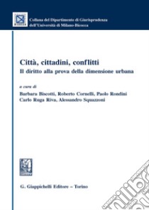 Città, cittadini, conflitti. Il diritto alla prova della dimensione urbana libro di Biscotti B. (cur.); Cornelli R. (cur.); Rondini P. (cur.)