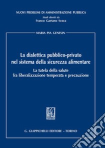 La dialettica pubblico-privato nel sistema della sicurezza alimentare libro di Genesin Maria Pia