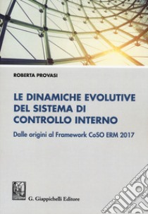 Le dinamiche evolutive del sistema di controllo interno. Dalle origini al Framework CoSO ERM 2017 libro di Provasi Roberta