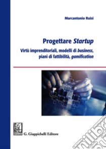 Progettare startup. Virtù imprenditoriali, modelli di business, piani di fattibilità, gamification libro di Ruisi Marcantonio