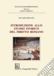 Introduzione allo studio storico del diritto romano libro di Orestano Riccardo