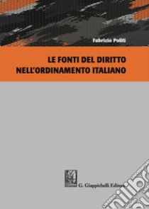 Le fonti del diritto nell'ordinamento italiano libro di Politi Fabrizio