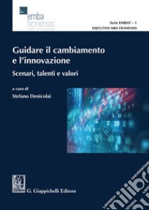 Guidare il cambiamento e l'innovazione. Scenari, talenti e valori libro di Denicolai S. (cur.)