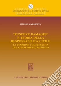 «Punitive damages» e teoria della responsabilità civile. La funzione compensativa del risarcimento punitivo libro di Carabetta Stefano