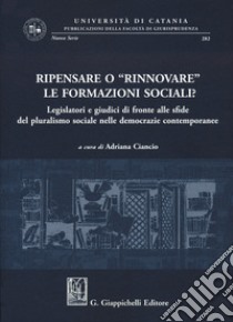 Ripensare o «rinnovare» le formazioni sociali? Legislatori e giudici di fronte alle sfide del pluralismo sociale nelle democrazie contemporanee libro di Ciancio A. (cur.)