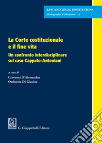 La Corte costituzionale e il fine vita. Un confronto interdisciplinare sul caso Cappato-Antoniani libro di Di Giovine O. (cur.); D'Alessandro G. (cur.)