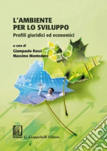 L'ambiente per lo sviluppo. Profili giuridici ed economici libro di Rossi G. (cur.); Monteduro M. (cur.)