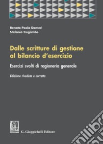 Dalle scritture di gestione al bilancio d'esercizio. Esercizi svolti di ragioneria generale libro di Dameri Renata P.; Tregambe Stefania