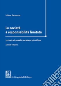 La società a responsabilità limitata. Lezioni sul modello societario più diffuso libro di Fortunato Sabino